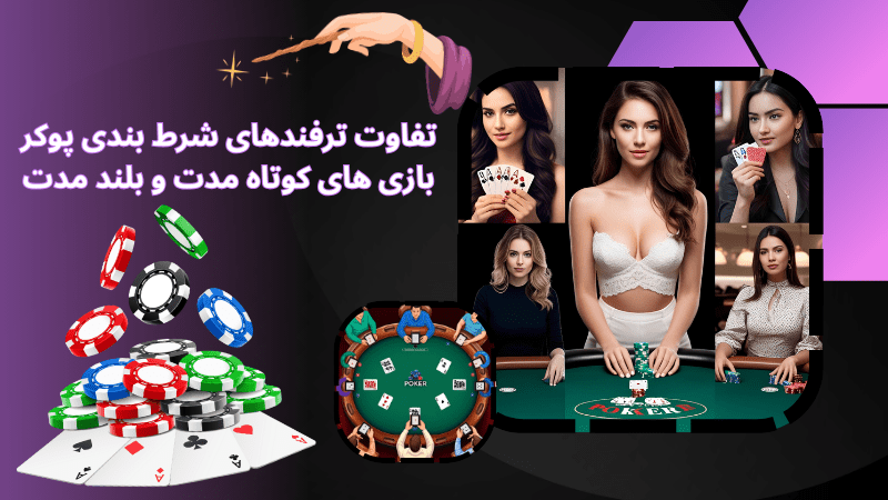 بررسی تفاوت ترفندهای شرط بندی پوکر در بازی های کوتاه مدت و بلند مدت